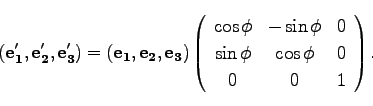\begin{displaymath}
({\bf e_1'},{\bf e_2'}, {\bf e_3'})= ({\bf e_1},{\bf e_2}, {...
...\sin \phi & \cos \phi & 0\\
0 & 0 & 1\\
\end{array}\right).
\end{displaymath}