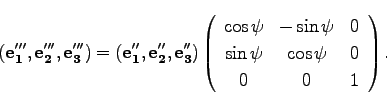 \begin{displaymath}
({\bf e_1'''},{\bf e_2'''}, {\bf e_3'''})= ({\bf e_1''},{\bf...
...\sin \psi & \cos \psi & 0\\
0 & 0 & 1\\
\end{array}\right).
\end{displaymath}