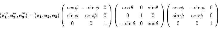 \begin{displaymath}
({\bf e_1'''},{\bf e_2'''}, {\bf e_3'''})=
({\bf e_1},{\bf ...
...
\sin \psi & \cos \psi & 0\\
0 & 0 & 1\\
\end{array}\right)
\end{displaymath}