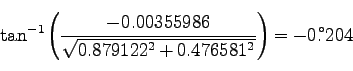 \begin{displaymath}
\tan^{-1}\left(\frac{-0.00355986}{\sqrt{0.879122^2+0.476581^2}}\right)=\timeform{-0.204D}
\end{displaymath}