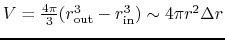 $V=\frac{4\pi}{3}(r_{\rm out}^3-r_{\rm
in}^3)\sim 4\pi r^2 \Delta r$