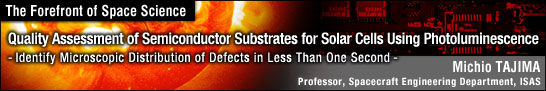 Quality Assessment of Semiconductor Substrates for Solar Cells Using Photoluminescence - Identify Microscopic Distribution of Defects / Michio TAJIMA - Professor, Spacecraft Engineering Department, ISAS -