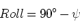 \begin{displaymath}
Roll =90^\circ - \psi
\end{displaymath}