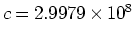 $c= 2.9979\times 10^8$