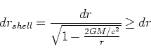\begin{displaymath}
dr_{shell} = \frac{dr}{\sqrt{1 - \frac{2GM/c^2}{r}}} \geq dr
\end{displaymath}