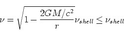 \begin{displaymath}
\nu = \sqrt{1 - \frac{2GM/c^2}{r}} \nu_{shell} \leq \nu_{shell}
\end{displaymath}
