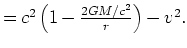 $\textstyle = c^2 \left(1-\frac{2GM/c^2}{r}\right)- v^2.$