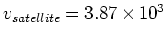 $v_{satellite}=3.87 \times 10^3$