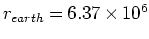 $r_{earth}= 6.37 \times 10^6 $