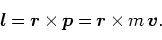 \begin{displaymath}
\bm{l} = \bm{r} \times \bm{p} = \bm{r} \times m  \bm{v}.
\end{displaymath}