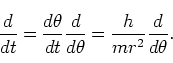 \begin{displaymath}
\frac{d}{dt} = \frac{d \theta}{d t} \frac{d}{d \theta} =\frac{h}{mr^2}\frac{d }{d \theta}.
\end{displaymath}