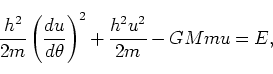 \begin{displaymath}
\frac{h^2}{2m}\left(\frac{du}{d\theta}\right)^2 +\frac{h^2 u^2}{2m} - GMmu = E,
\end{displaymath}