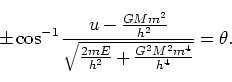 \begin{displaymath}
\pm \cos^{-1} \frac{u - \frac{GMm^2}{h^2}}{\sqrt{\frac{2mE}{h^2} + \frac{G^2M^2m^4}{h^4}}} = \theta.
\end{displaymath}