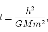 \begin{displaymath}
l \equiv \frac{h^2}{GMm^2},
\end{displaymath}