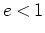 $e<1$