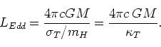 \begin{displaymath}
L_{Edd} = \frac{4 \pi cGM}{\sigma_T/m_H} = \frac{4\pi c\;GM}{\kappa_T}.
\end{displaymath}