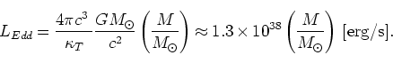 \begin{displaymath}
L_{Edd} = \frac{4\pi c^3\;}{\kappa_T }\frac{GM_\odot}{c^2} ...
...times 10^{38} \left(\frac{M}{M_\odot}\right) \; [{\rm erg/s}].
\end{displaymath}