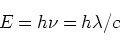 \begin{displaymath}
E = h \nu = h \lambda/c
\end{displaymath}