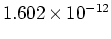 $ 1.602 \times 10^{-12}$