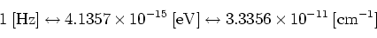 \begin{displaymath}
1 \; [{\rm Hz}]
\leftrightarrow 4.1357 \times 10^{-15} \; [...
...V}]
\leftrightarrow 3.3356 \times 10^{-11} \; [{\rm cm^{-1}}]
\end{displaymath}