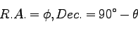 \begin{displaymath}
R.A. = \phi, Dec. =90^\circ - \theta
\end{displaymath}
