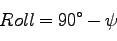 \begin{displaymath}
Roll =90^\circ - \psi
\end{displaymath}