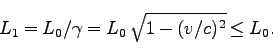 \begin{displaymath}
L_1 = L_0/\gamma = L_0\; \sqrt{1 - (v/c)^2}\le L_0.
\end{displaymath}
