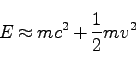 \begin{displaymath}
E \approx m c^2 + \frac{1}{2} m v^2
\end{displaymath}