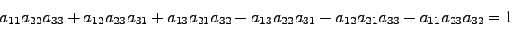 \begin{displaymath}
a_{11} a_{22} a_{33} + a_{12} a_{23} a_{31} + a_{13} a_{21}...
..._{22} a_{31} - a_{12} a_{21} a_{33} - a_{11} a_{23} a_{32} = 1
\end{displaymath}