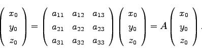 \begin{displaymath}
\left(\begin{array}{c}
x_0\\
y_0\\
z_0\\
\end{array}\righ...
...eft(\begin{array}{c}
x_0\\
y_0\\
z_0\\
\end{array}\right).
\end{displaymath}