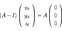 \begin{displaymath}
(A - I) \left(\begin{array}{c}
x_0\\
y_0\\
z_0\\
\end{arr...
...
= A \left(\begin{array}{c}
0\\
0\\
0\\
\end{array}\right)
\end{displaymath}