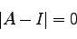 \begin{displaymath}
\left\vert A-I \right\vert=0
\end{displaymath}