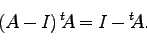 \begin{displaymath}
\left(A-I\right) {}^t\hspace{-1mm}A= I - {}^t\hspace{-1mm}A.
\end{displaymath}