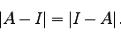 \begin{displaymath}
\left\vert A-I\right\vert= \left\vert I - A \right\vert.
\end{displaymath}