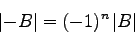 \begin{displaymath}
\left\vert -B \right\vert = (-1)^n \left\vert B \right\vert
\end{displaymath}