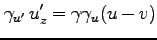$\displaystyle \gamma_{u'}\: u_z'= \gamma \gamma_u (u-v)$