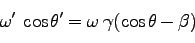 \begin{displaymath}
\omega'\; \cos \theta' =\omega \: \gamma (\cos \theta - \beta)
\end{displaymath}
