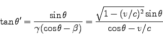 \begin{displaymath}
\tan \theta' =\frac{\sin \theta}{\gamma(\cos \theta - \beta)}
=\frac{\sqrt{1 - (v/c)^2} \sin \theta}{\cos \theta - v/c}
\end{displaymath}