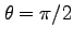 $\theta=\pi/2$