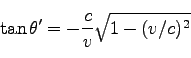 \begin{displaymath}
\tan \theta' = - \frac{c}{v} \sqrt{1 - (v/c)^2}
\end{displaymath}