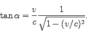 \begin{displaymath}
\tan \alpha = \frac{v}{c}\frac{1}{\sqrt{1 - (v/c)^2}}.
\end{displaymath}