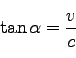 \begin{displaymath}
\tan \alpha = \frac{v}{c}
\end{displaymath}
