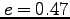 $e=0.47$