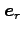 ${\bm e_r}$