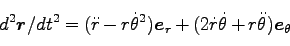 \begin{displaymath}
d^2 {\bm r}/dt^2 = (\ddot r - r \dot \theta^2){\bm e_r} + (2 \dot r \dot \theta
+ r \ddot \theta) {\bm e_\theta}
\end{displaymath}