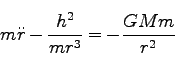 \begin{displaymath}
m \ddot r - \frac{h^2}{mr^3} = -\frac{GMm}{r^2}
\end{displaymath}