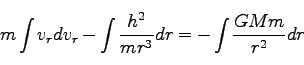 \begin{displaymath}
m \int v_r d v_r - \int \frac{h^2}{mr^3} dr = -\int \frac{GMm}{r^2} dr
\end{displaymath}