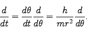 \begin{displaymath}
\frac{d}{dt} = \frac{d \theta}{d t} \frac{d}{d \theta} =\frac{h}{mr^2}\frac{d }{d \theta}.
\end{displaymath}