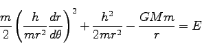 \begin{displaymath}
\frac{m}{2}\left(\frac{h}{mr^2} \frac{dr}{d\theta}\right)^2 +\frac{h^2}{2mr^2} - \frac{GMm}{r} = E
\end{displaymath}