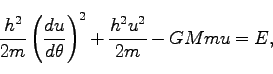 \begin{displaymath}
\frac{h^2}{2m}\left(\frac{du}{d\theta}\right)^2 +\frac{h^2 u^2}{2m} - GMmu = E,
\end{displaymath}